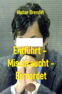 Entführt – Missbraucht – Ermordet - Der Fall Dutroux - Walter Brendel
