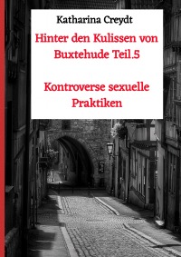 Hinter den Kulissen von Buxtehude Teil.5 Kontroverse sexuelle Praktiken - Katharina Creydt