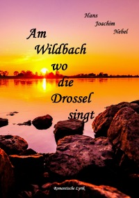 Am Wildbach wo die Drossel singt - Romantische Lyrik - Hans - Joachim Nebel