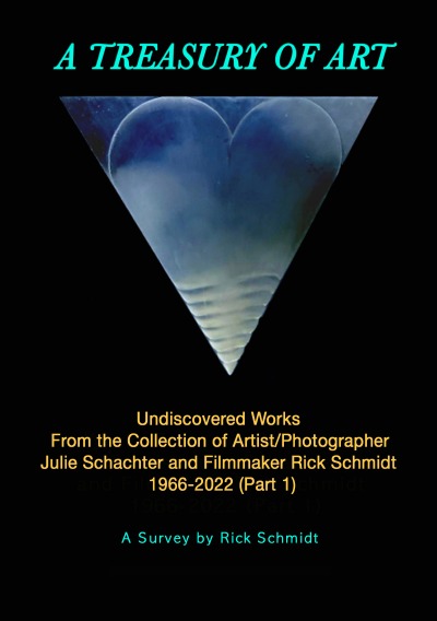'A TREASURY OF ART––UNDISCOVERED WORKS 1966-2022, from the Collection of Artist/Photographer Julie Schachter and Filmmaker Rick Schmidt'-Cover
