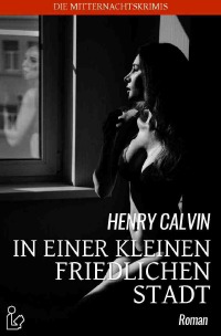 IN EINER KLEINEN FRIEDLICHEN STADT - Der Krimi-Klassiker! - Henry Calvin, Christian Dörge