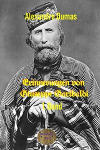 Erinnerungen von Giuseppe Garibaldi, 1. Band - Nach der englische Ausgabe neu übersetzt - Alexandre  Dumas d.Ä., Walter Brendel