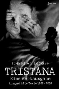 TRISTANA - EINE WERKAUSGABE - Ausgewählte Texte 1988 - 2018 - Christian Dörge, Christian Dörge