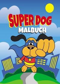 Super Dog - Malbuch Für Kinder im Alter von 4-8 Jahren | 30 Super-Hund Illustrationen - Melina Schuck