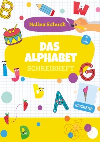 Das Alphabet Schreibheft - Übungsheft zum Buchstaben schreiben lernen ab 4 Jahren | Groß- Und Kleinbuchstaben von A bis Z - Melina Schuck