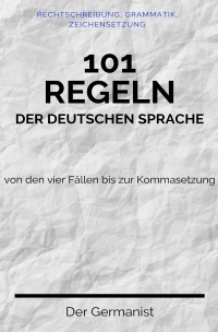 101 Regeln der deutschen Sprache - Der Germanist
