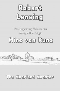 The Legendary Tale of the Westphalian Knight Hinz von Kunz - The Moorland Monster - Robert Lensing, Robert Lensing