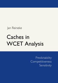 Caches in WCET Analysis - Predictability - Competitiveness - Sensitivity - Jan Reineke