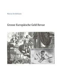 Die Grosse Europäische Geldrevue - Eine Tragödie in drei Akten von der Antike bis zur Gegenwart nebst einem Satyrspiel - Marcus Kreikebaum