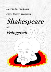 Shakespeare uff Fränggisch - Shakespeare Weisheit für alle - Hans Jürgen Heringer, GaGÜMa Frankonia