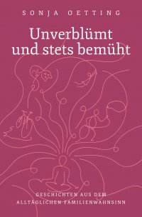 Unverblümt und stets bemüht - Geschichten aus dem alltäglichen Familienwahnsinn - Sonja Oetting