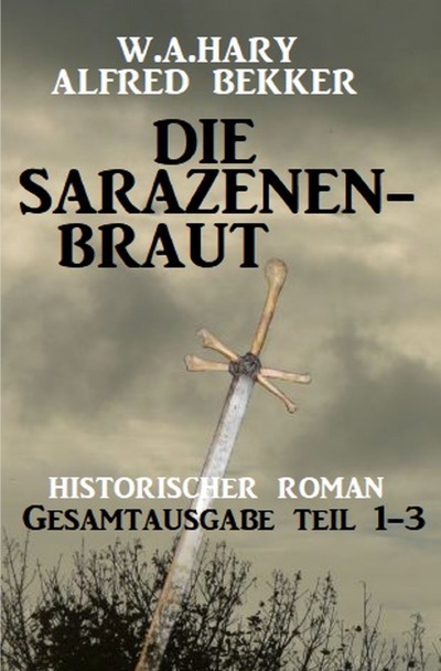 'Die Sarazenenbraut: Historischer Roman: Gesamtausgabe Teil 1-3'-Cover