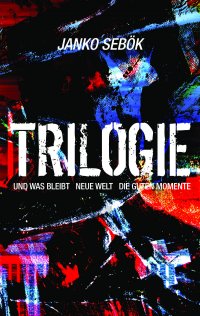 Trilogie - Und was bleibt, Neue Welt, Die guten Momente - Janko Sebök