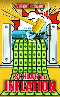 Schlag die Inflation - Finanzielle Sicherheit in Zeiten von Geldversagen und Mega-Crash - Victor Schmidt