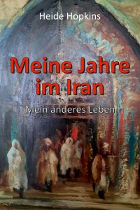 Meine Jahre im Iran - Mein anderes Leben - Heide Hopkins