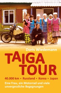 Taiga Tour - 40.000 km - Russland - Korea - Japan - Eine Frau, ein Motorrad und viele unvergessliche Begegnungen - Doris Wiedemann