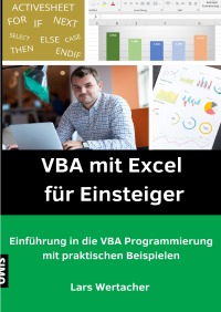 VBA mit Excel für Einsteiger - Einführung in die VBA Programmierung mit praktischen Beispielen - Lars Wertacher