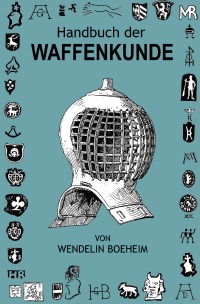 Handbuch der Waffenkunde - Das Waffenwesen in seiner historischen Entwicklung vom Beginn des Mittelalters bis zum Ende des 18. Jahrhunderts - Wendelin Boeheim