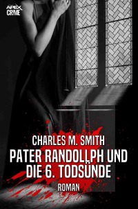 PATER RANDOLLPH UND DIE 6. TODSÜNDE - Der Krimi-Klassiker! - Charles M. Smith, Christian Dörge
