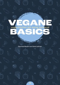 Vegane Basics - Vegan kochen mit wenig Aufwand - Sara Leitner