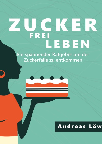 'Cover von Zuckerfrei leben: Zuckersucht und Heisshunger beenden, schlank und gesund leben – Ratgeber und Rezepte'-Cover