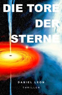 Die Tore der Sterne - Science-Fiction Thriller - Daniel Leon