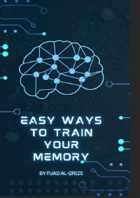 Easy-ways-to-train-your-memory - Easy ways to train your memory - Fuad Al-Qrize - Fuad Al-Qrize
