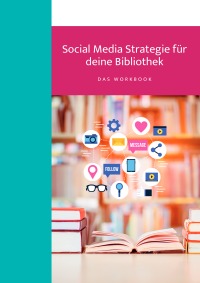 Social Media Strategie für deine Bibliothek - das Workbook - Erstelle Schritt für Schritt eine individuelle Social Media Strategie für deine Bibliothek - Daniela Wittke