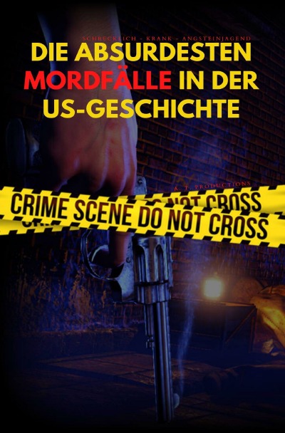 'Cover von DIE ABSURDESTEN MORDFÄLLE IN DER US-GESCHICHTE | Schrecklich – Krank – Angsteinjagend'-Cover