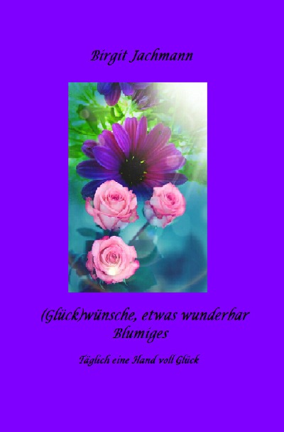 'Cover von (Glück)wünsche, – etwas wunderbar Blumiges'-Cover