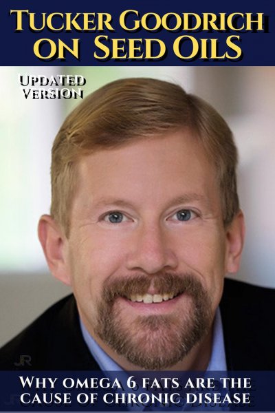 'Tucker Goodrich on seed oils:  Why omega 6 fats are the cause of chronic disease'-Cover