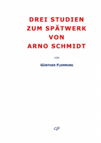 Drei Studien zum Spätwerk von Arno Schmidt - Günther Flemming