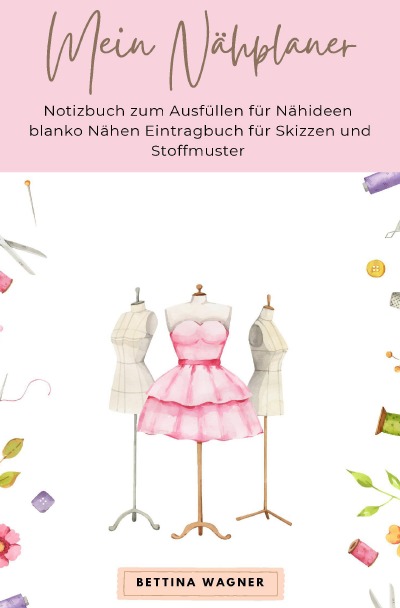 'Cover von Mein Nähplaner: Notizbuch zum Ausfüllen für Nähideen blanko Nähen Eintragbuch für Skizzen und Stoffmuster'-Cover