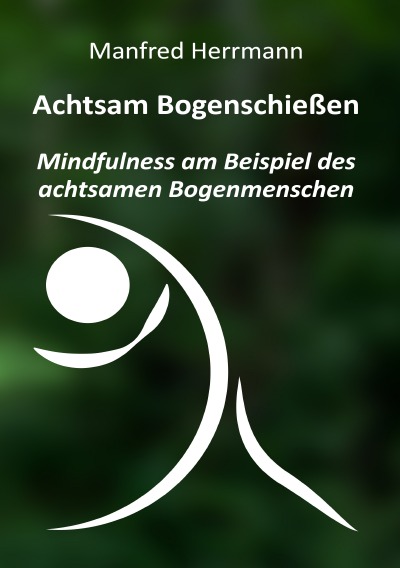 'Achtsam Bogenschießen: Mindfulness am Beispiel des achtsamen Bogenmenschen'-Cover