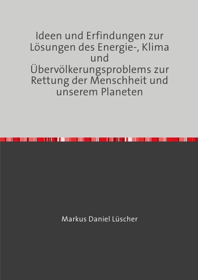'Ideen und Erfindungen zur Lösungen des Energie-, Klima und Übervölkerungsproblems zur Rettung der Menschheit und unserem Planeten'-Cover