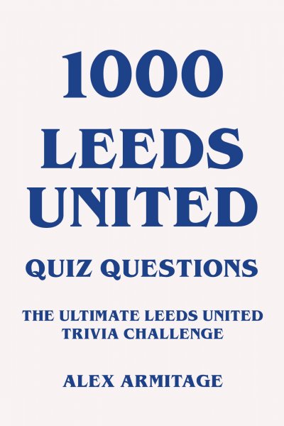 '1000 Leeds United Quiz Questions – The Ultimate Leeds United Trivia Challenge'-Cover