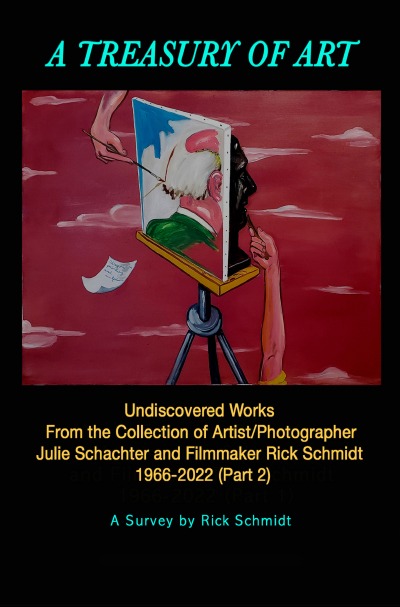 'A TREASURY OF ART (PART 2)––UNDISCOVERED WORKS 1966-2022, from the Collection of Artist/Photographer Julie Schachter and Filmmaker Rick Schmidt'-Cover