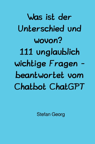 'Cover von Was ist der Unterschied und wovon? 111 unglaublich wichtige Fragen – beantwortet vom Chatbot ChatGPT'-Cover