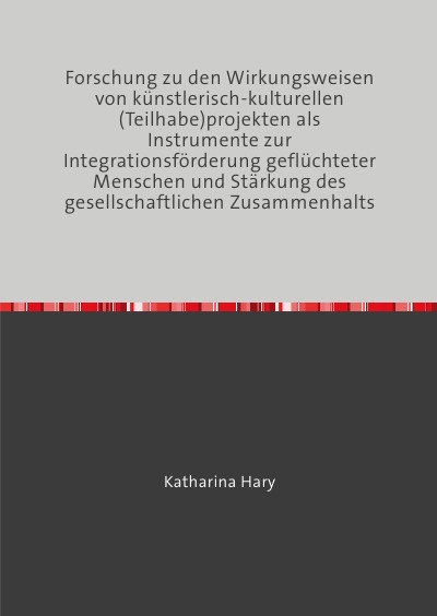 'Cover von Forschung zu den Wirkungsweisen von künstlerisch-kulturellen (Teilhabe)projekten als Instrumente zur Integrationsförderung geflüchteter Menschen und Stärkung des gesellschaftlichen Zusammenhalts'-Cover