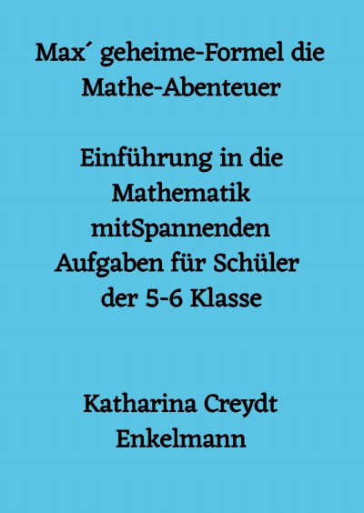 'Max´ geheime-Formel die Mathe-Abenteuer   Einführung in die Mathematik mit Spannenden  Aufgaben für Schüler der 5-6 Klasse     von Katharina Creydt Enkelmann'-Cover