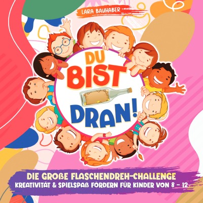 'Cover von Du bist dran! Die große Flaschendreh-Challenge – Kreativität & Spielspaß fördern (Flaschendrehen für Kinder von 8 – 12)'-Cover