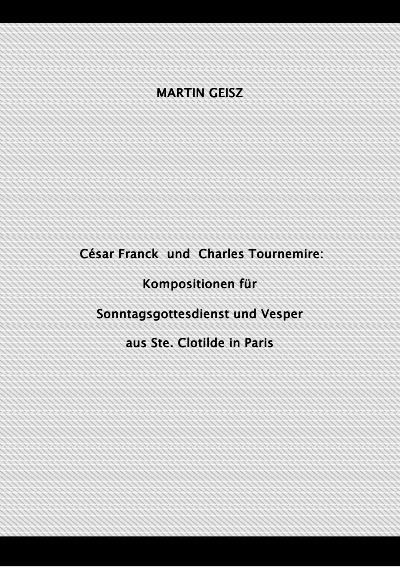 'Cover von César Franck  und  Charles Tournemire: Kompositionen für  Sonntagsgottesdienst und Vesper aus Ste. Clotilde in Paris'-Cover
