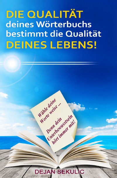 'DIE QUALITÄT deines Wörterbuchs bestimmt die Qualität DEINES LEBENS! Wähle deine Worte weise… Denn dein Unterbewusstsein hört immer mit!'-Cover
