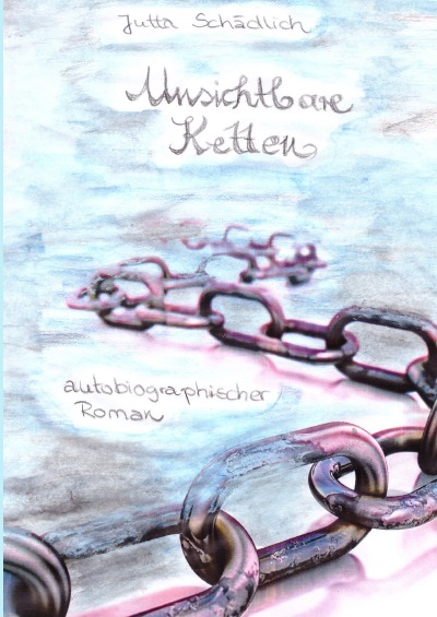 'Autobiographischer Roman – Unsichtbare Ketten'-Cover