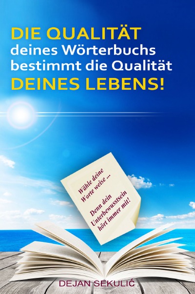 'DIE QUALITÄT deines Wörterbuchs bestimmt die Qualität DEINES LEBENS! Wähle deine Worte weise… Denn dein Unterbewusstsein hört immer mit!'-Cover