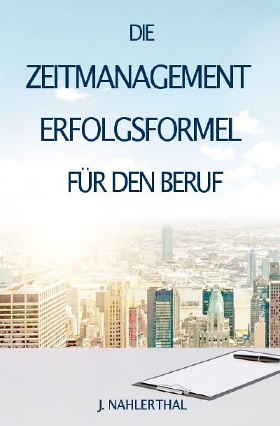 'ZEITMANAGEMENT IM BERUF: Zeitmanagement lernen und den Job in halber Zeit einfach, entspannt und mit sehr gutem Ergebnis erledigen!'-Cover