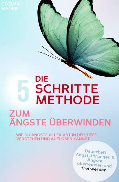 'Cover von DIE 5 SCHRITTE METHODE ZUM ÄNGSTE ÜBERWINDEN: Wie Du Ängste aller Art in der Tiefe verstehen und auflösen kannst'-Cover