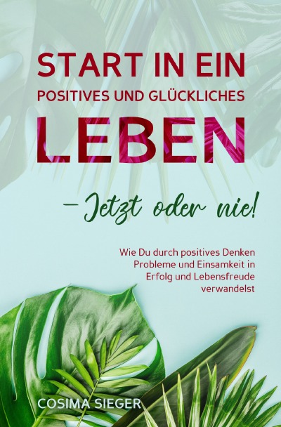 'Cover von Start in ein positives und glückliches Leben – jetzt oder nie!'-Cover