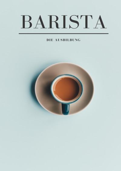 'Die Barista Ausbildung: Der Weg zum zertifizierten Barista'-Cover