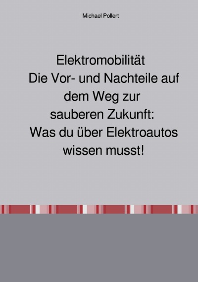 'Cover von Elektromobilität  Die Vor- und Nachteile auf dem Weg zur sauberen Zukunft: Was du über Elektroautos wissen musst.'-Cover